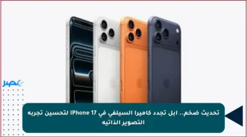 تحديث ضخم.. أبل تجدد كاميرا السيلفي في iPhone 17 لتحسين تجربة التصوير الذاتية